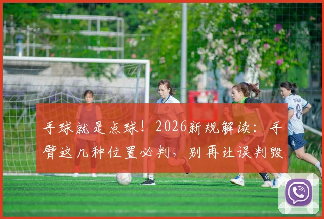手球就是点球！2026新规解读：手臂这几种位置必判，别再让误判毁了比赛