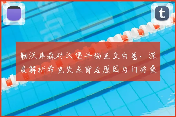 勒沃库森对汉堡半场互交白卷，深度解析希克失点背后原因与门将桑德德甲首秀高光表现